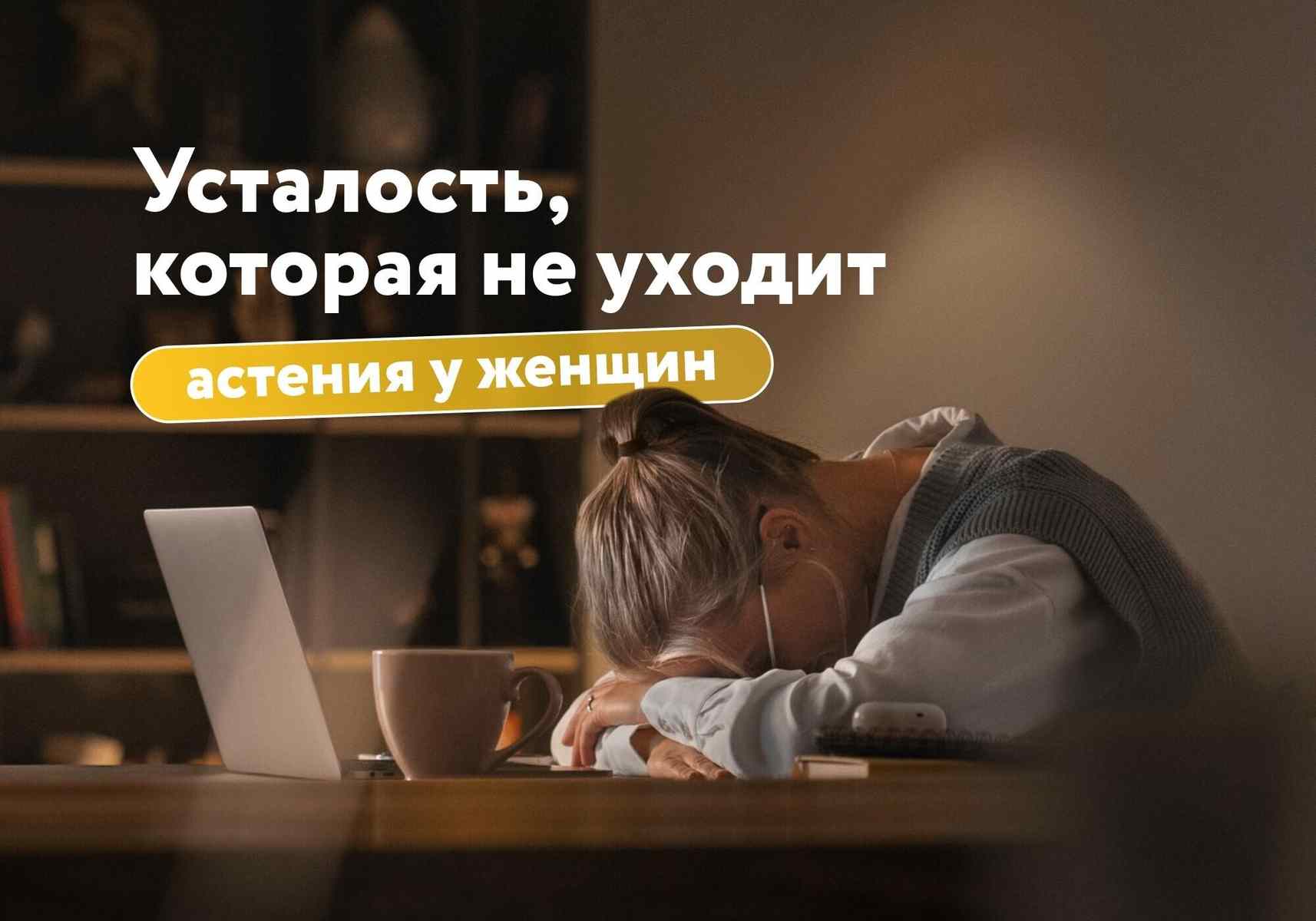 Усталость, которая не уходит: астения у женщин